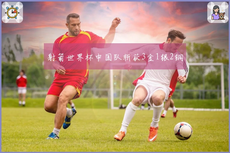 射箭世界杯中国队斩获3金1银2铜