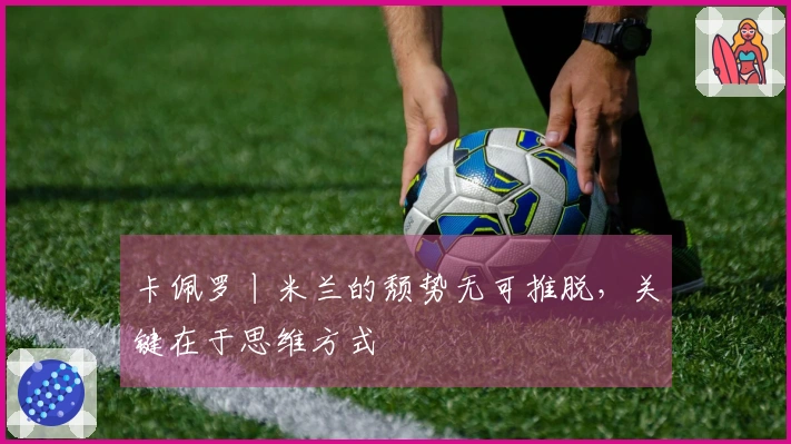 卡佩罗丨米兰的颓势无可推脱，关键在于思维方式